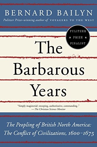 Bernard Bailyn: The Barbarous Years: The Peopling of British North America--The Conflict of Civilizations, 1600-1675 (2013, Vintage)