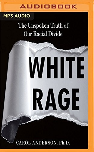 Carol Anderson, Pamela Gibson: White Rage (2017, Audible Studios on Brilliance Audio)