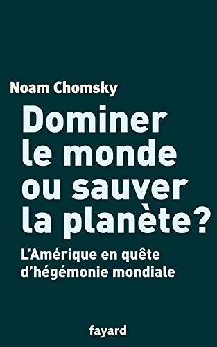 Noam Chomsky: Dominer le monde ou sauver la planète ? : l'Amérique en quête d'hégémonie mondiale (French language, 2004, Fayard)