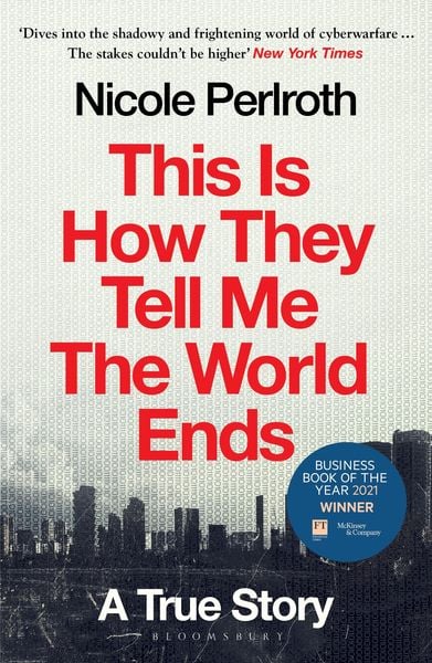 Nicole Perlroth: This Is How They Tell Me the World Ends (2022, Bloomsbury Publishing Plc)